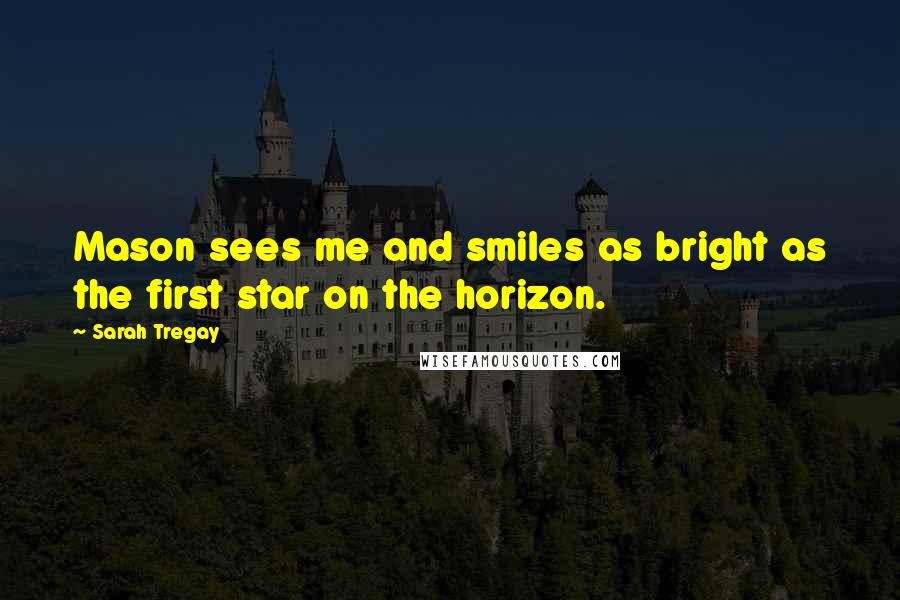 Sarah Tregay Quotes: Mason sees me and smiles as bright as the first star on the horizon.