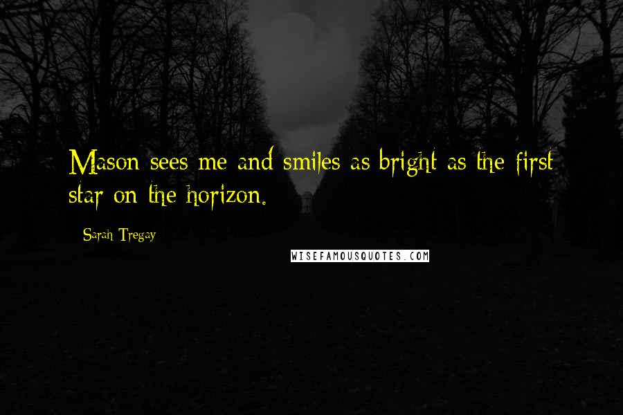 Sarah Tregay Quotes: Mason sees me and smiles as bright as the first star on the horizon.