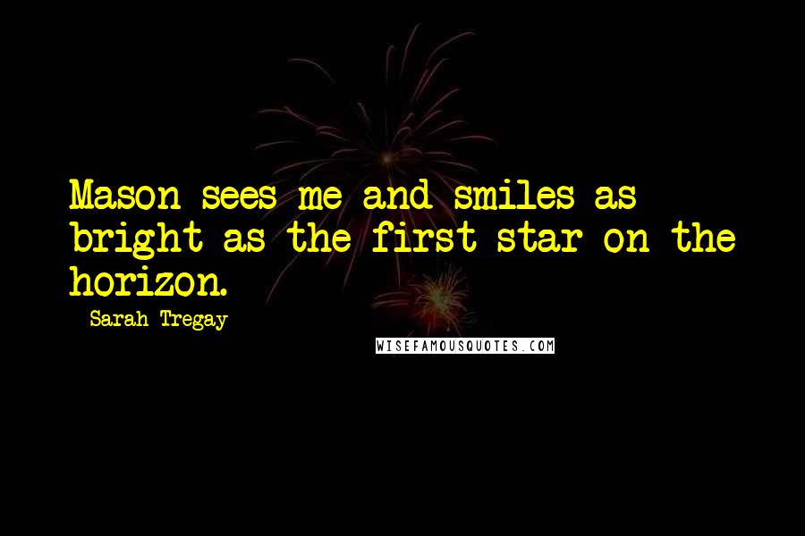 Sarah Tregay Quotes: Mason sees me and smiles as bright as the first star on the horizon.