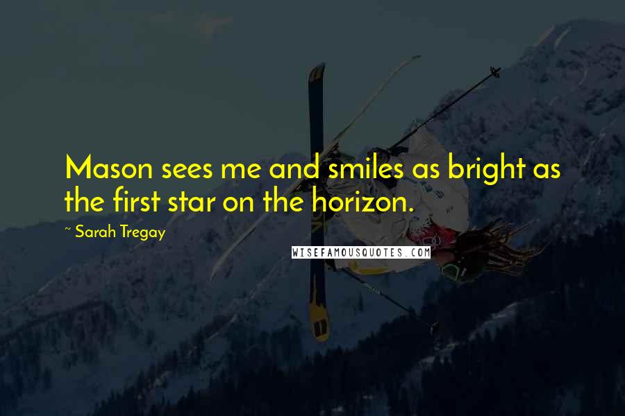 Sarah Tregay Quotes: Mason sees me and smiles as bright as the first star on the horizon.