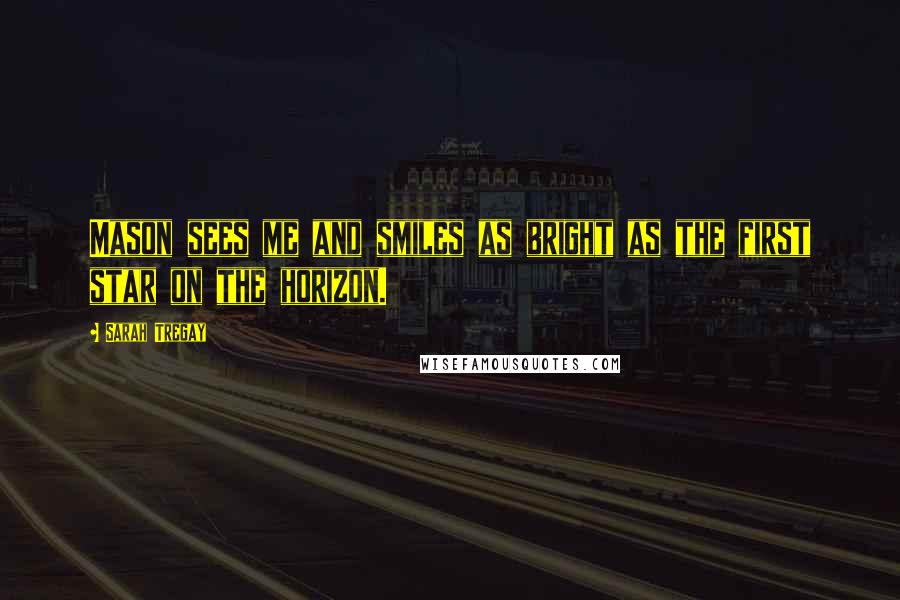 Sarah Tregay Quotes: Mason sees me and smiles as bright as the first star on the horizon.