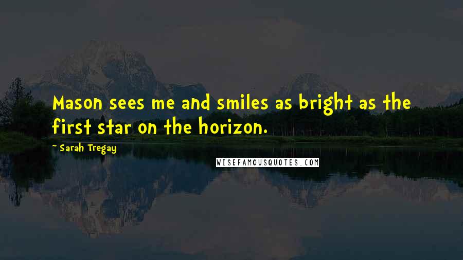 Sarah Tregay Quotes: Mason sees me and smiles as bright as the first star on the horizon.