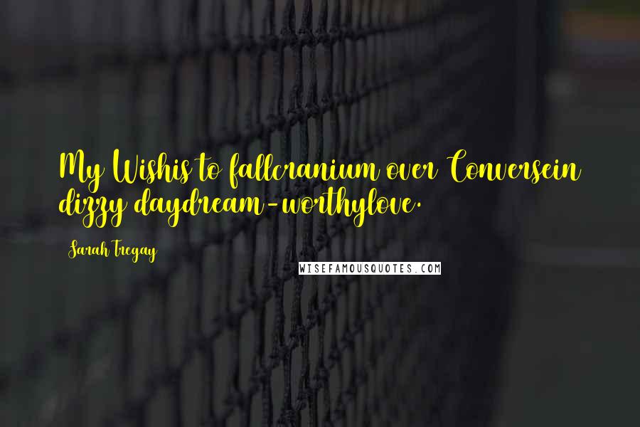 Sarah Tregay Quotes: My Wishis to fallcranium over Conversein dizzy daydream-worthylove.