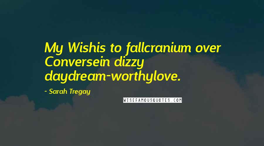 Sarah Tregay Quotes: My Wishis to fallcranium over Conversein dizzy daydream-worthylove.