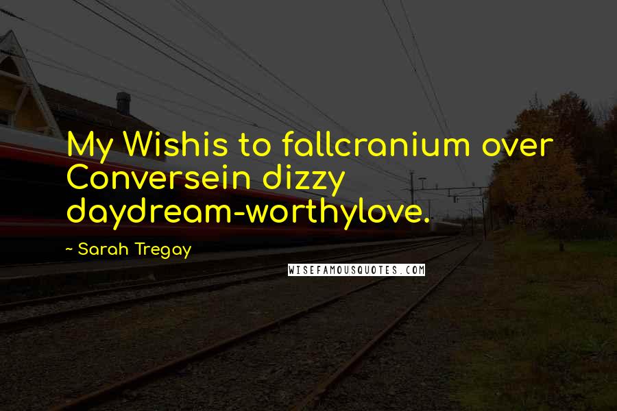 Sarah Tregay Quotes: My Wishis to fallcranium over Conversein dizzy daydream-worthylove.