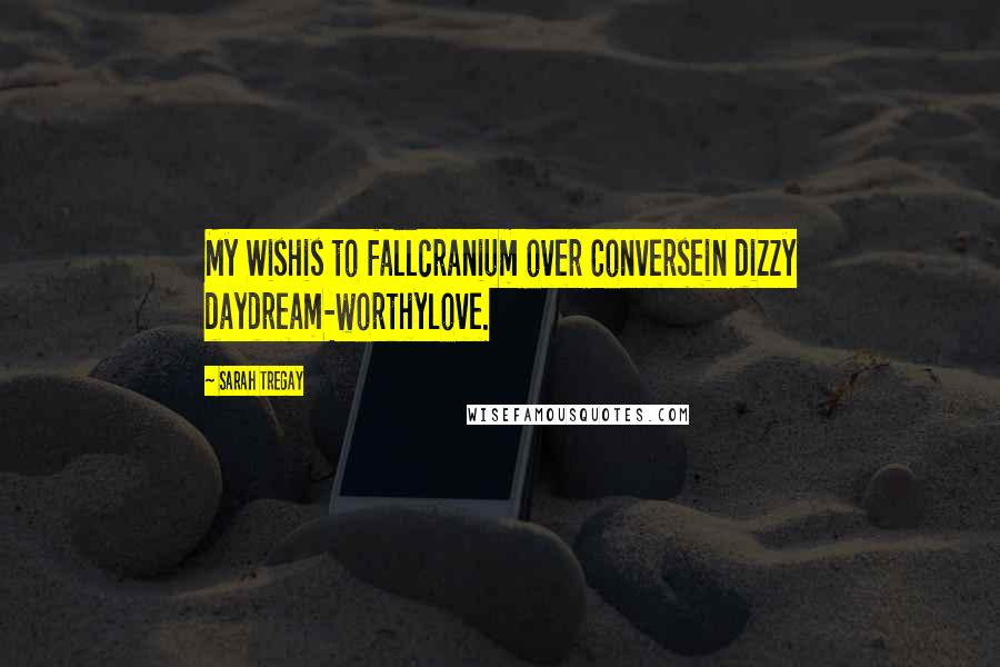 Sarah Tregay Quotes: My Wishis to fallcranium over Conversein dizzy daydream-worthylove.