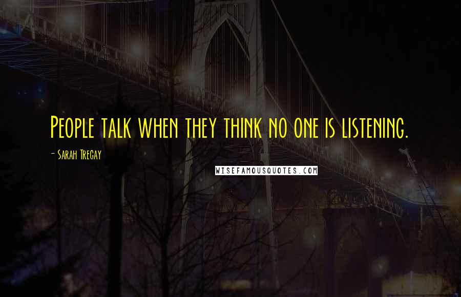Sarah Tregay Quotes: People talk when they think no one is listening.