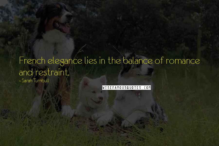 Sarah Turnbull Quotes: French elegance lies in the balance of romance and restraint.