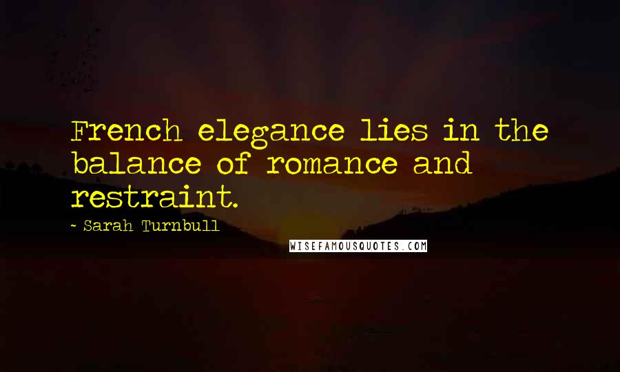 Sarah Turnbull Quotes: French elegance lies in the balance of romance and restraint.