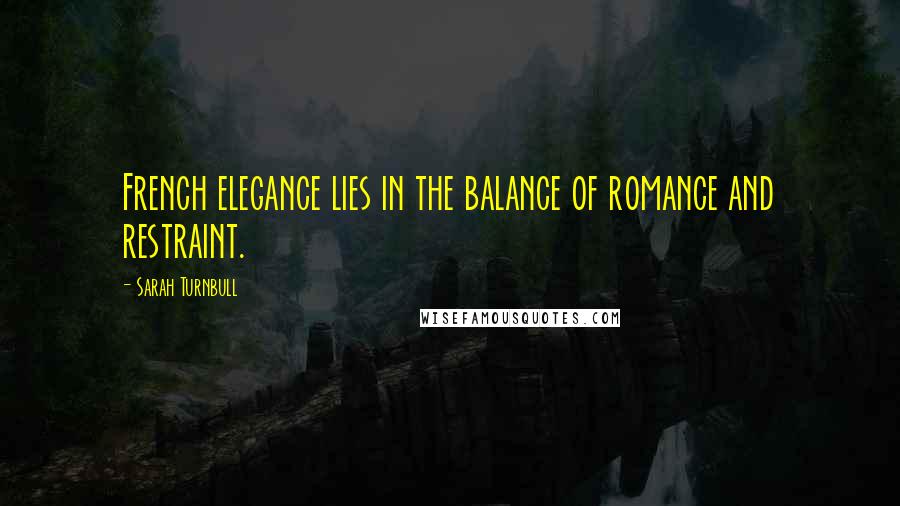 Sarah Turnbull Quotes: French elegance lies in the balance of romance and restraint.