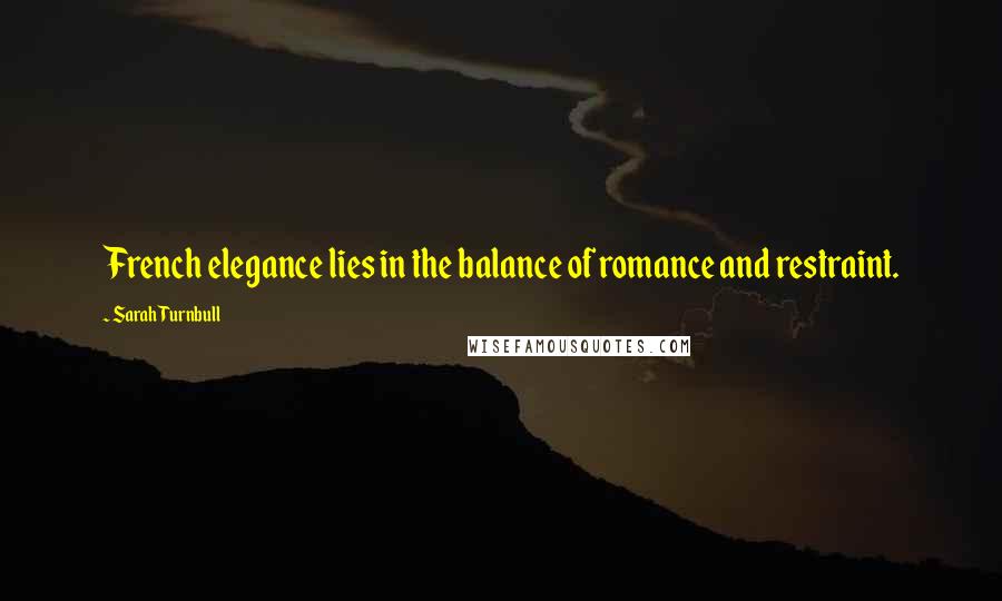 Sarah Turnbull Quotes: French elegance lies in the balance of romance and restraint.