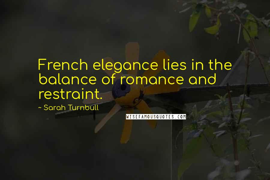 Sarah Turnbull Quotes: French elegance lies in the balance of romance and restraint.