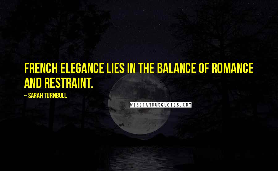 Sarah Turnbull Quotes: French elegance lies in the balance of romance and restraint.