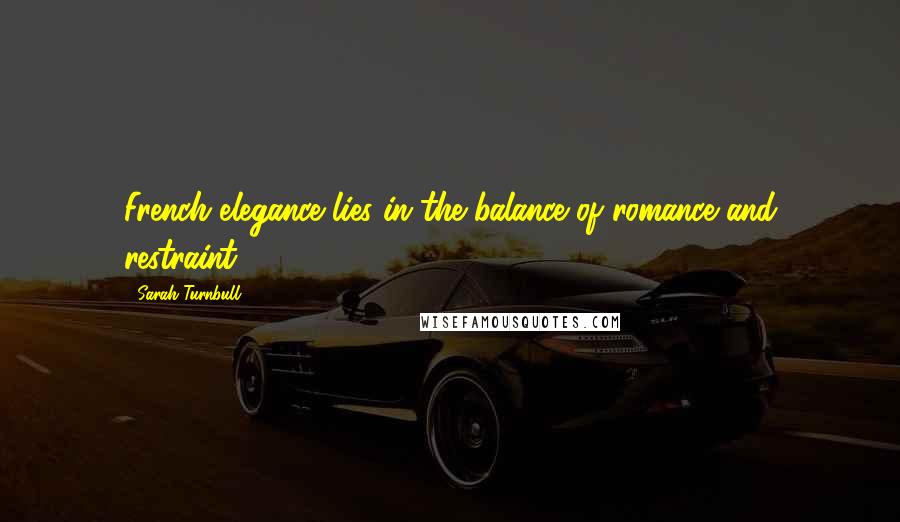 Sarah Turnbull Quotes: French elegance lies in the balance of romance and restraint.