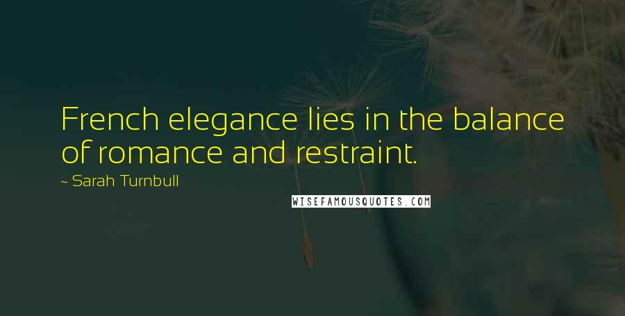 Sarah Turnbull Quotes: French elegance lies in the balance of romance and restraint.