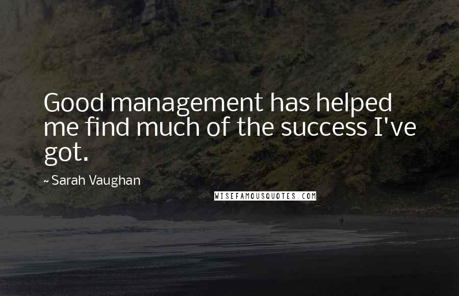 Sarah Vaughan Quotes: Good management has helped me find much of the success I've got.