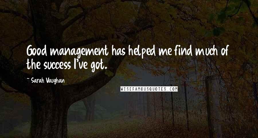 Sarah Vaughan Quotes: Good management has helped me find much of the success I've got.