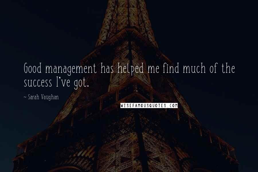 Sarah Vaughan Quotes: Good management has helped me find much of the success I've got.