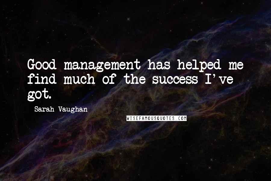 Sarah Vaughan Quotes: Good management has helped me find much of the success I've got.