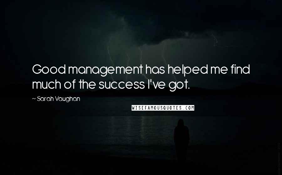 Sarah Vaughan Quotes: Good management has helped me find much of the success I've got.