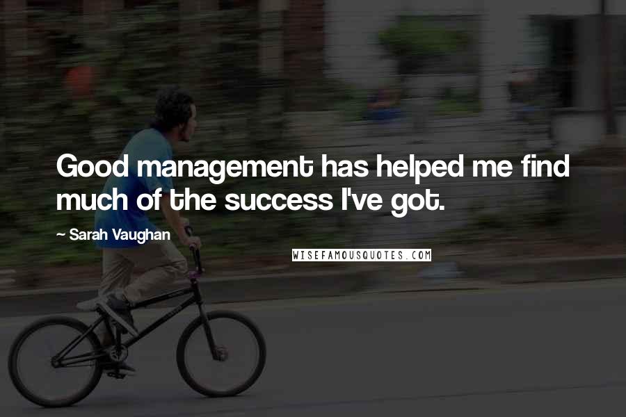 Sarah Vaughan Quotes: Good management has helped me find much of the success I've got.