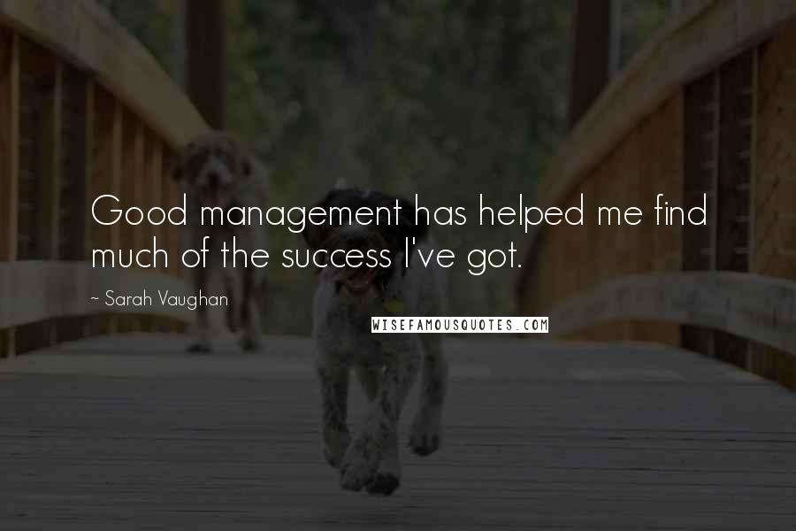 Sarah Vaughan Quotes: Good management has helped me find much of the success I've got.
