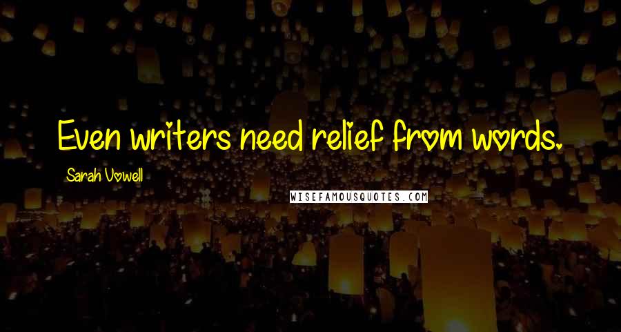 Sarah Vowell Quotes: Even writers need relief from words.