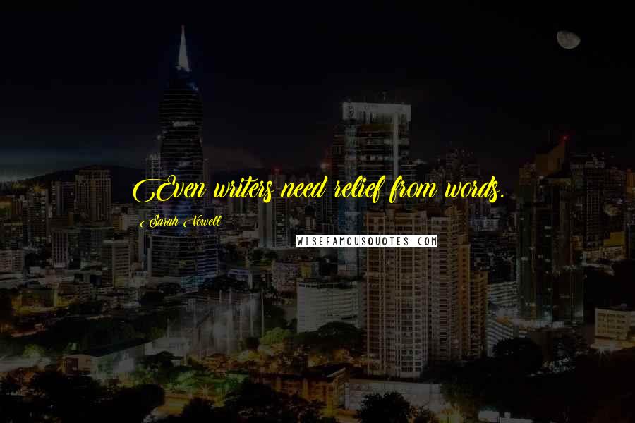Sarah Vowell Quotes: Even writers need relief from words.