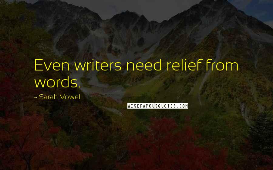 Sarah Vowell Quotes: Even writers need relief from words.