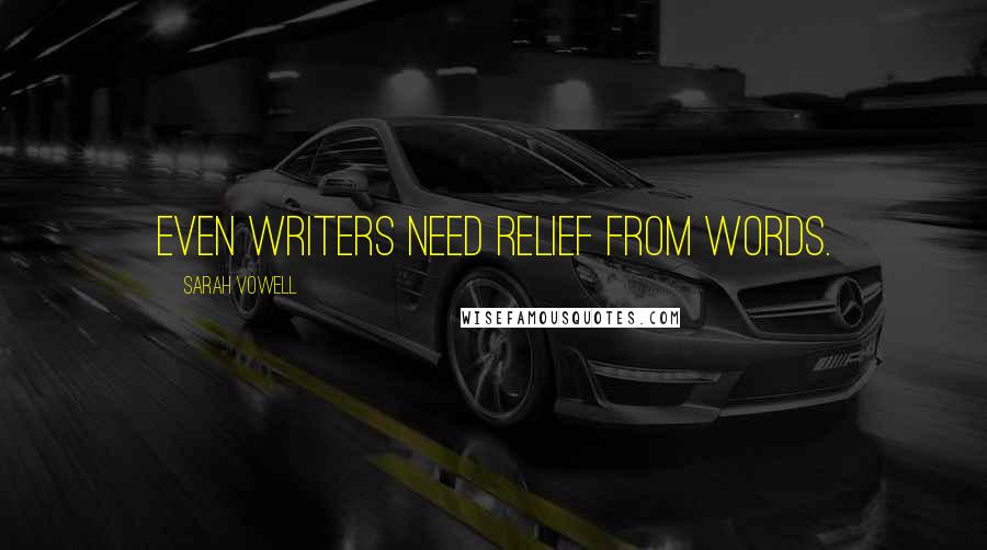 Sarah Vowell Quotes: Even writers need relief from words.