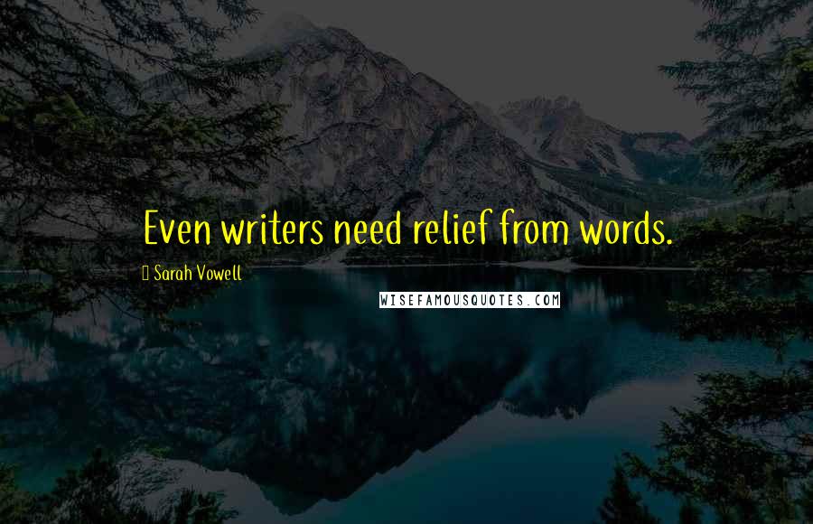 Sarah Vowell Quotes: Even writers need relief from words.