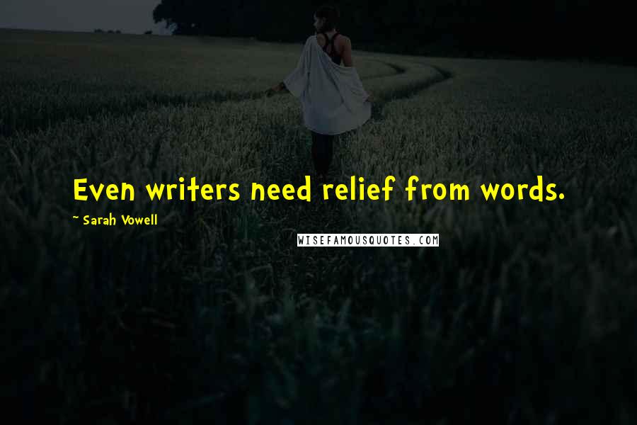 Sarah Vowell Quotes: Even writers need relief from words.