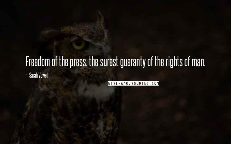 Sarah Vowell Quotes: Freedom of the press, the surest guaranty of the rights of man.