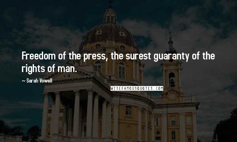 Sarah Vowell Quotes: Freedom of the press, the surest guaranty of the rights of man.