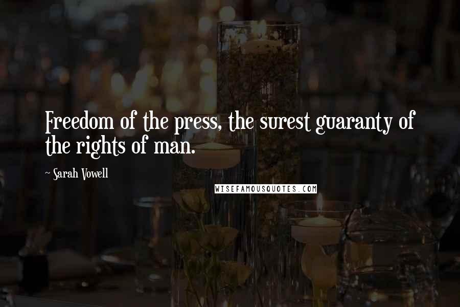 Sarah Vowell Quotes: Freedom of the press, the surest guaranty of the rights of man.