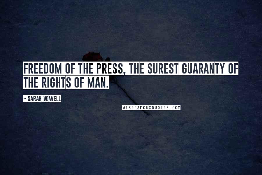 Sarah Vowell Quotes: Freedom of the press, the surest guaranty of the rights of man.