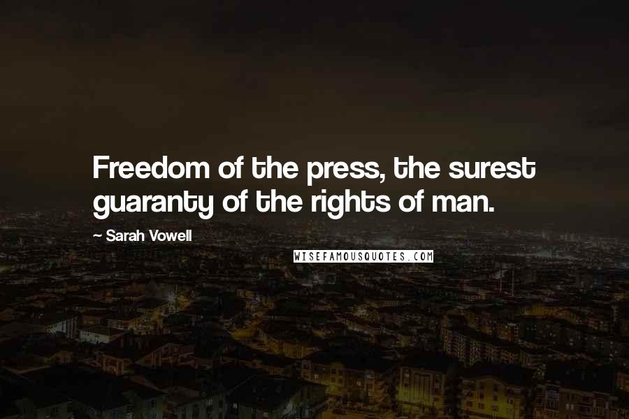 Sarah Vowell Quotes: Freedom of the press, the surest guaranty of the rights of man.