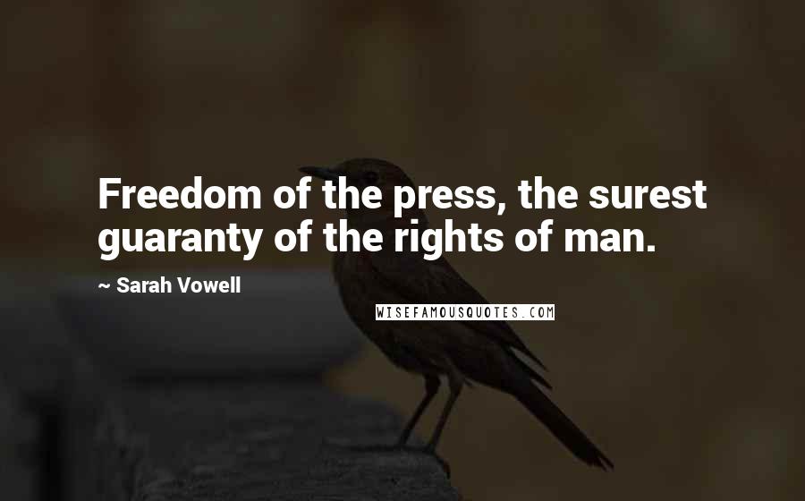 Sarah Vowell Quotes: Freedom of the press, the surest guaranty of the rights of man.