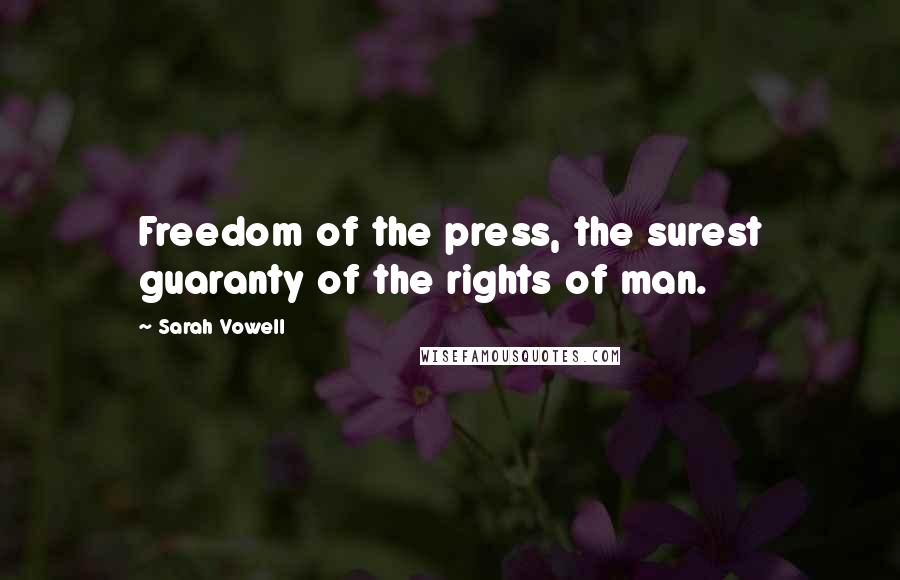 Sarah Vowell Quotes: Freedom of the press, the surest guaranty of the rights of man.