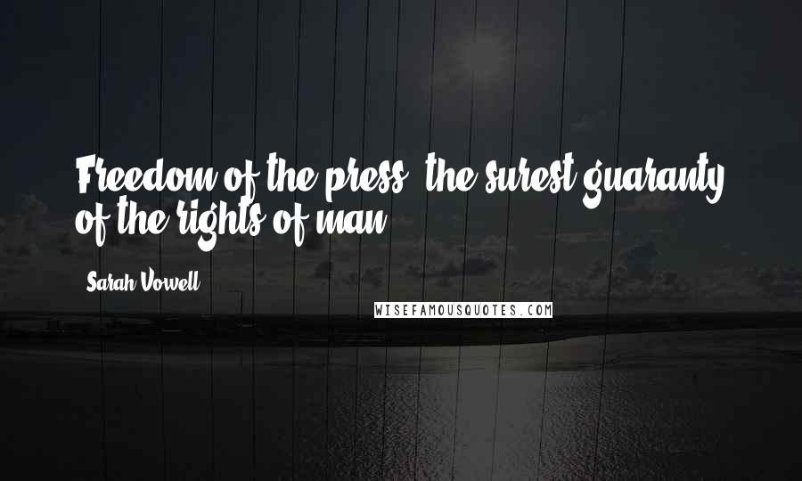 Sarah Vowell Quotes: Freedom of the press, the surest guaranty of the rights of man.