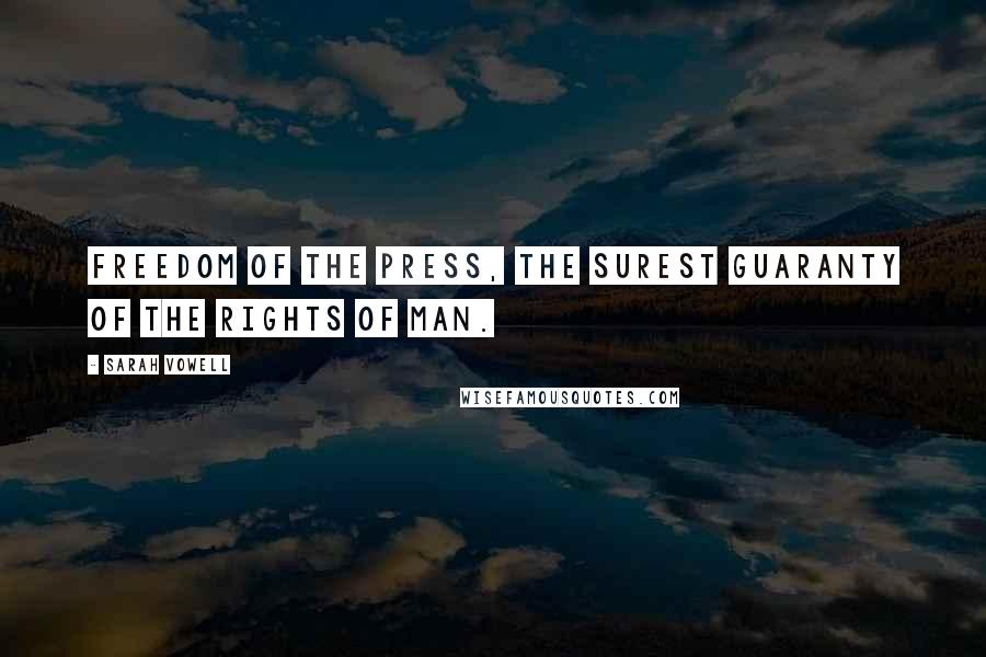 Sarah Vowell Quotes: Freedom of the press, the surest guaranty of the rights of man.