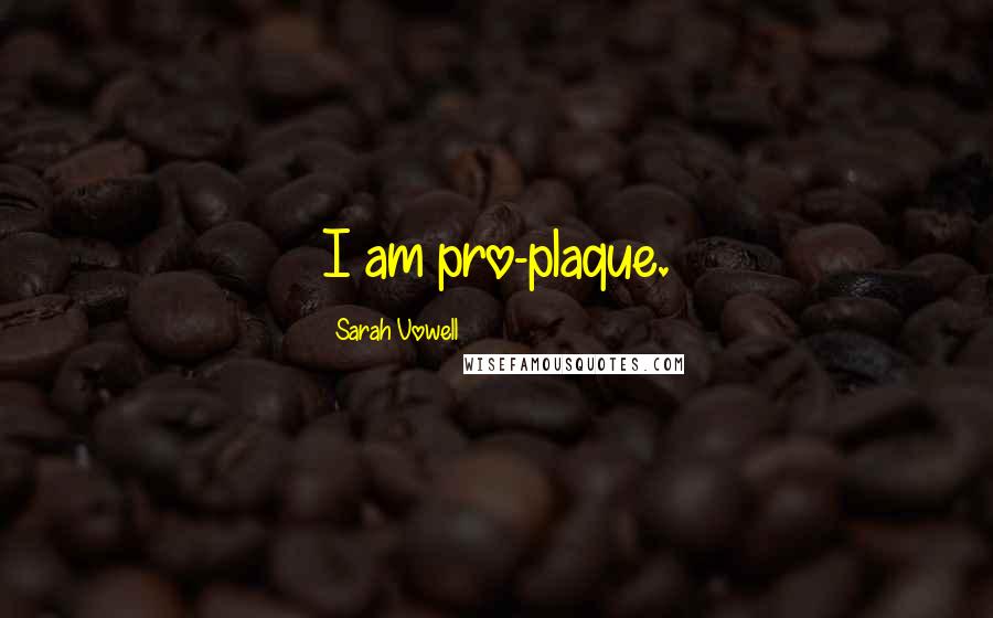 Sarah Vowell Quotes: I am pro-plaque.