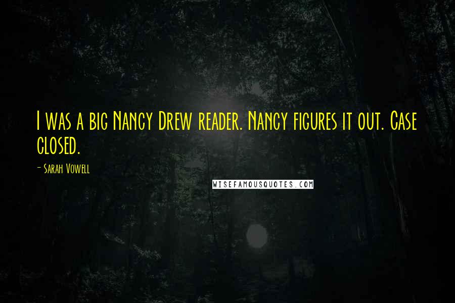 Sarah Vowell Quotes: I was a big Nancy Drew reader. Nancy figures it out. Case closed.