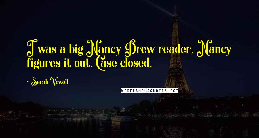 Sarah Vowell Quotes: I was a big Nancy Drew reader. Nancy figures it out. Case closed.