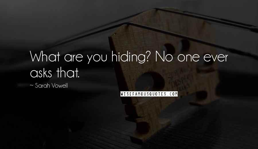 Sarah Vowell Quotes: What are you hiding? No one ever asks that.