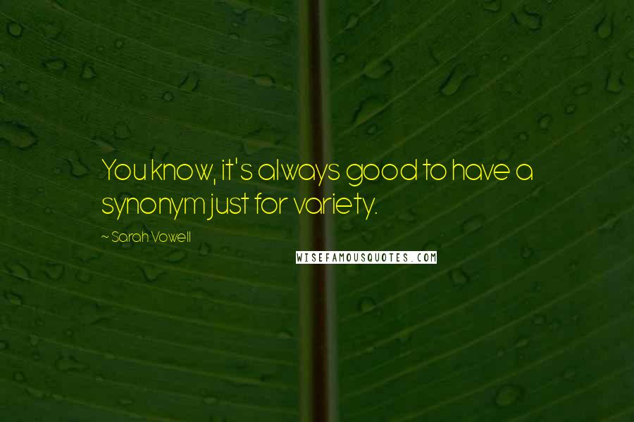 Sarah Vowell Quotes: You know, it's always good to have a synonym just for variety.