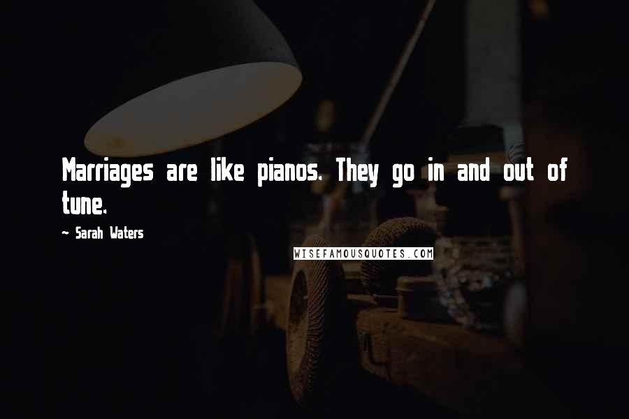 Sarah Waters Quotes: Marriages are like pianos. They go in and out of tune.