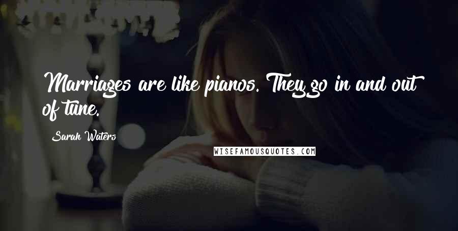 Sarah Waters Quotes: Marriages are like pianos. They go in and out of tune.