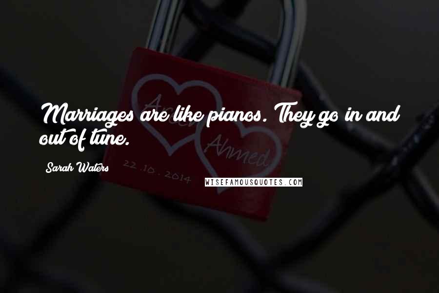 Sarah Waters Quotes: Marriages are like pianos. They go in and out of tune.