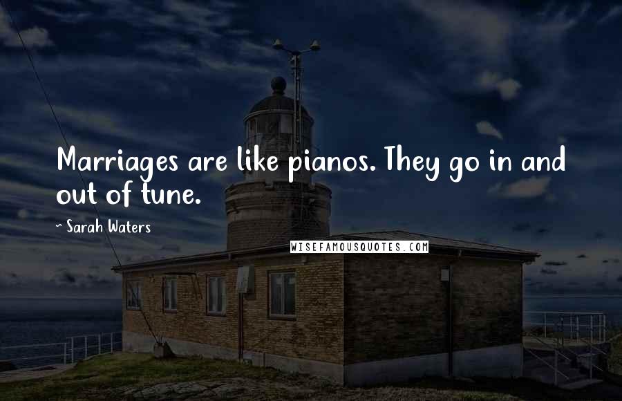 Sarah Waters Quotes: Marriages are like pianos. They go in and out of tune.